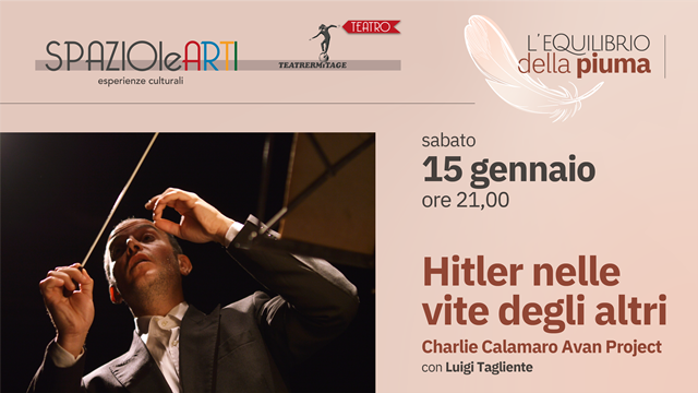 HITLER NELLE VITE DEGLI ALTRI, LO SPETTACOLO DELLA COMPAGNIA CHARLIE CALAMARO AVAN PROJECT, ANDR IN SCENA A SPAZIOLEARTI