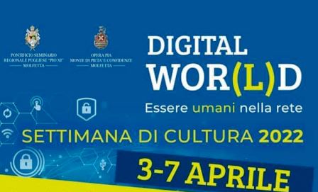 DA DOMENICA 3 A GIOVED 7 APRILE SI RINNOVA LAPPUNTAMENTO CON LA SETTIMANA DI CULTURA 2022 DAL TITOLO DIGITAL WOR(L)D. ESSERE UMANI NELLA  RETE