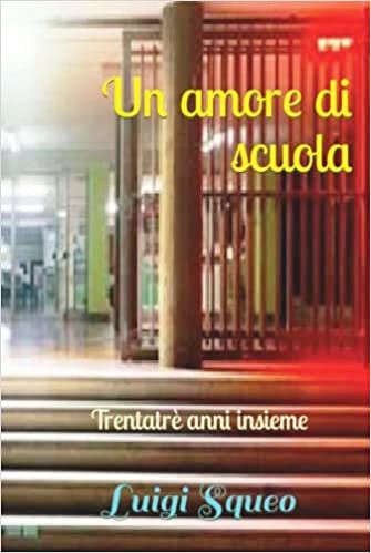 DOPO TRENTATR ANNI PASSATI NELLA STESSA SCUOLA IL PROF. LUIGI SQUEO VA IN PENSIONE E SCRIVE UN LIBRO: UN AMORE DI SCUOLA