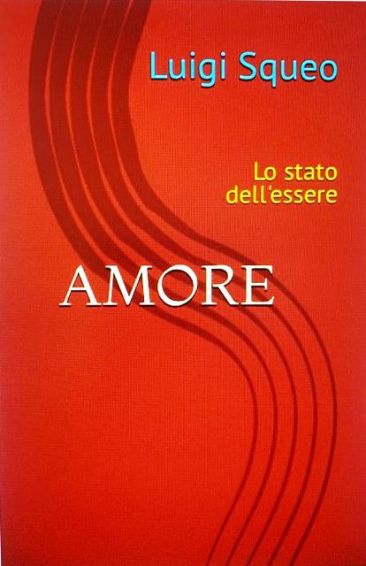 PRESENTIAMO IN ANTEPRIMA L’ULTIMO LIBRO DEL PROF. LUIGI SQUEO: “AMORE – LO STATO DELL’ESSERE”